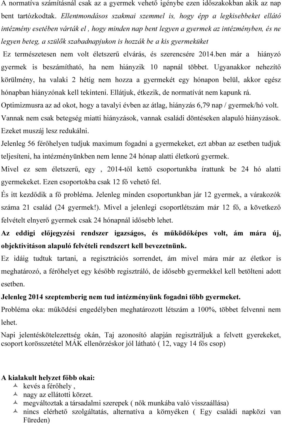 hozzák be a kis gyermeküket Ez természetesen nem volt életszerű elvárás, és szerencsére 2014.ben már a hiányzó gyermek is beszámítható, ha nem hiányzik 10 napnál többet.