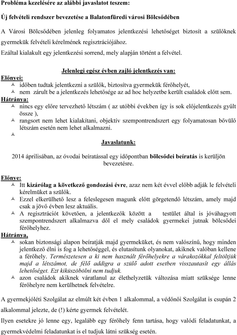 Jelenlegi egész évben zajló jelentkezés van: Előnyei: időben tudtak jelentkezni a szülők, biztosítva gyermekük férőhelyét, nem zárult be a jelentkezés lehetősége az ad hoc helyzetbe került családok