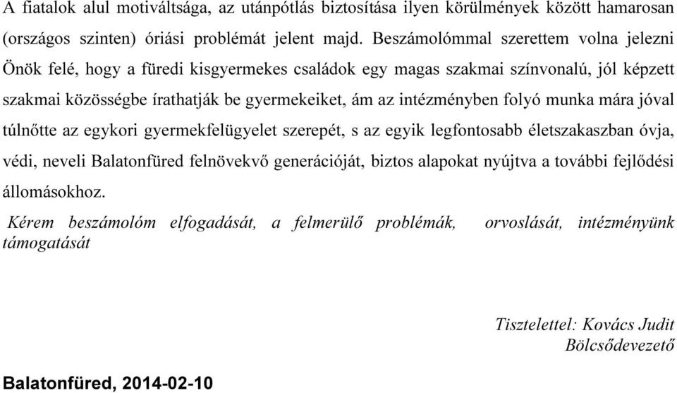 az intézményben folyó munka mára jóval túlnőtte az egykori gyermekfelügyelet szerepét, s az egyik legfontosabb életszakaszban óvja, védi, neveli Balatonfüred felnövekvő