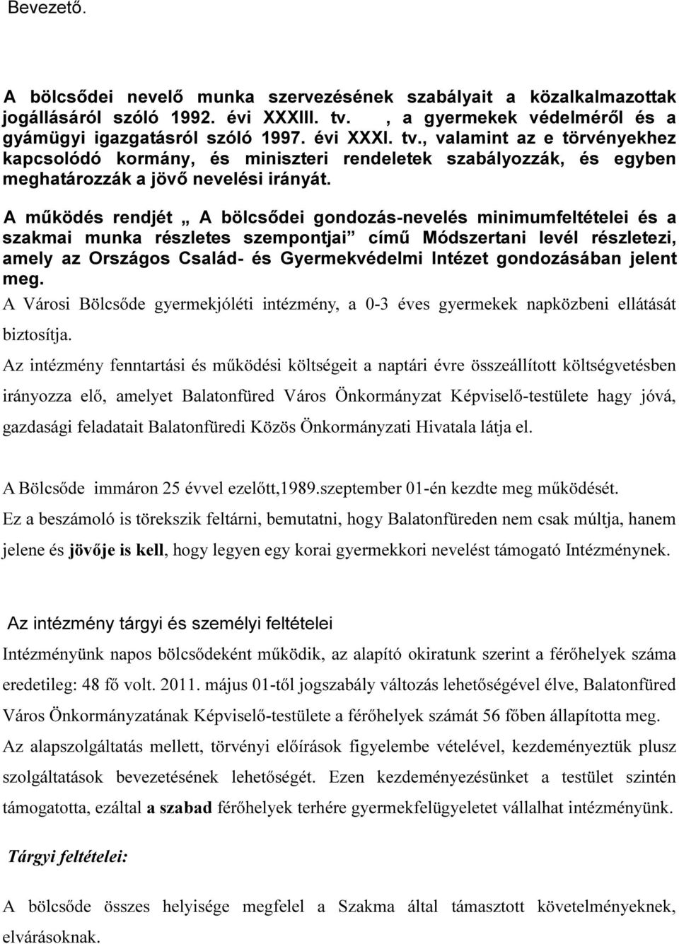 , valamint az e törvényekhez kapcsolódó kormány, és miniszteri rendeletek szabályozzák, és egyben meghatározzák a jövő nevelési irányát.