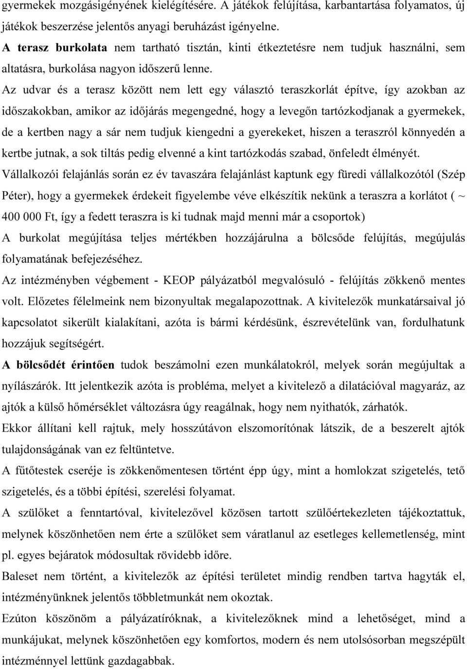 Az udvar és a terasz között nem lett egy választó teraszkorlát építve, így azokban az időszakokban, amikor az időjárás megengedné, hogy a levegőn tartózkodjanak a gyermekek, de a kertben nagy a sár