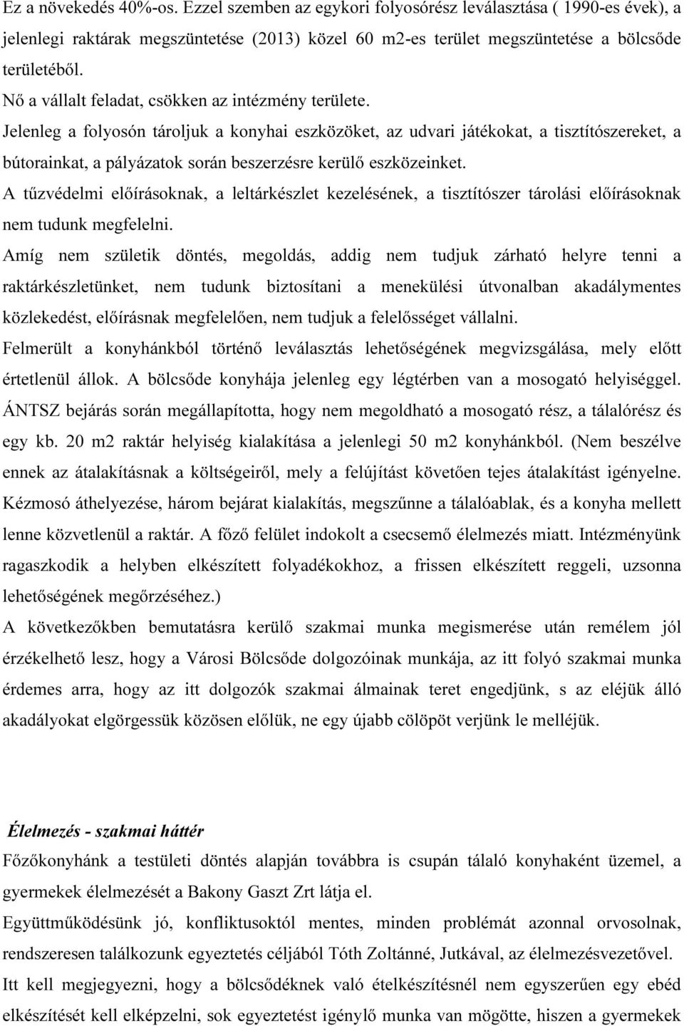 Jelenleg a folyosón tároljuk a konyhai eszközöket, az udvari játékokat, a tisztítószereket, a bútorainkat, a pályázatok során beszerzésre kerülő eszközeinket.