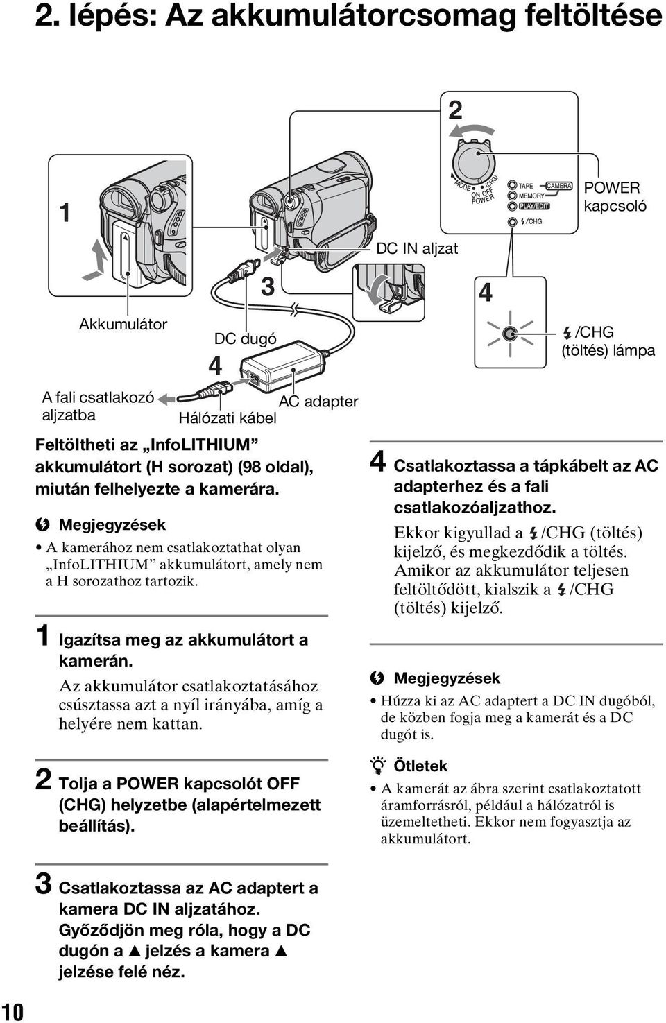 Az akkumulátor csatlakoztatásához csúsztassa azt a nyíl irányába, amíg a helyére nem kattan. 4 AC adapter Hálózati kábel 4 Csatlakoztassa a tápkábelt az AC adapterhez és a fali csatlakozóaljzathoz.