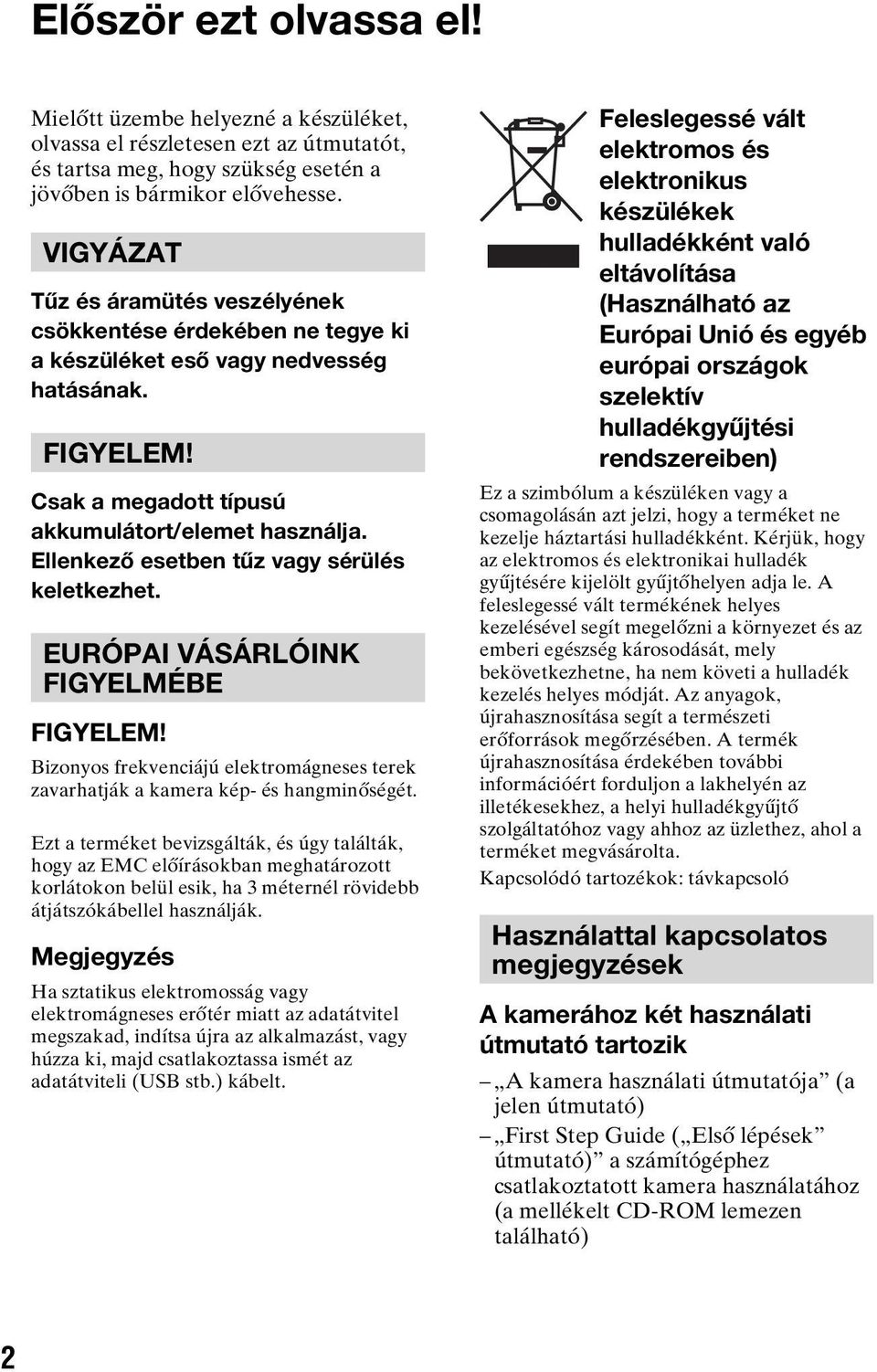 Ellenkező esetben tűz vagy sérülés keletkezhet. EURÓPAI VÁSÁRLÓINK FIGYELMÉBE FIGYELEM! Bizonyos frekvenciájú elektromágneses terek zavarhatják a kamera kép- és hangminőségét.