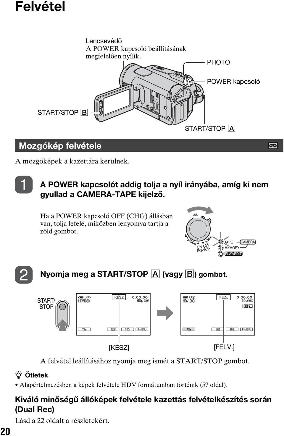 Ha a POWER kapcsoló OFF (CHG) állásban van, tolja lefelé, miközben lenyomva tartja a zöld gombot. Nyomja meg a START/STOP A (vagy B) gombot. 60p KÉSZ 60p 60p FELV. 60p SEG.