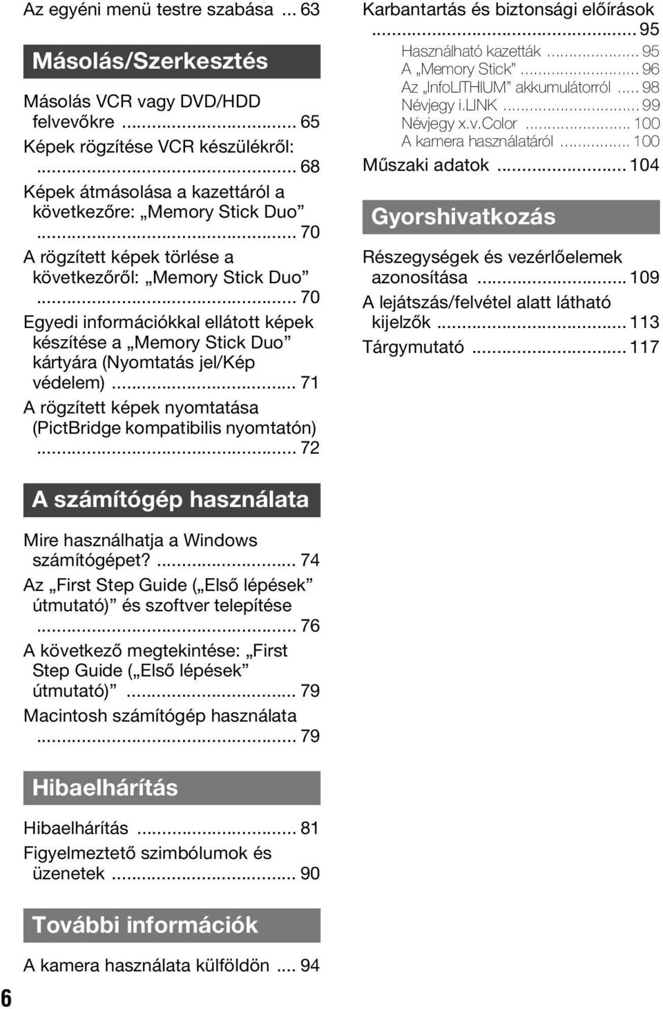 .. 71 A rögzített képek nyomtatása (PictBridge kompatibilis nyomtatón)... 72 Karbantartás és biztonsági előírások... 95 Használható kazetták... 95 A Memory Stick... 96 Az InfoLITHIUM akkumulátorról.