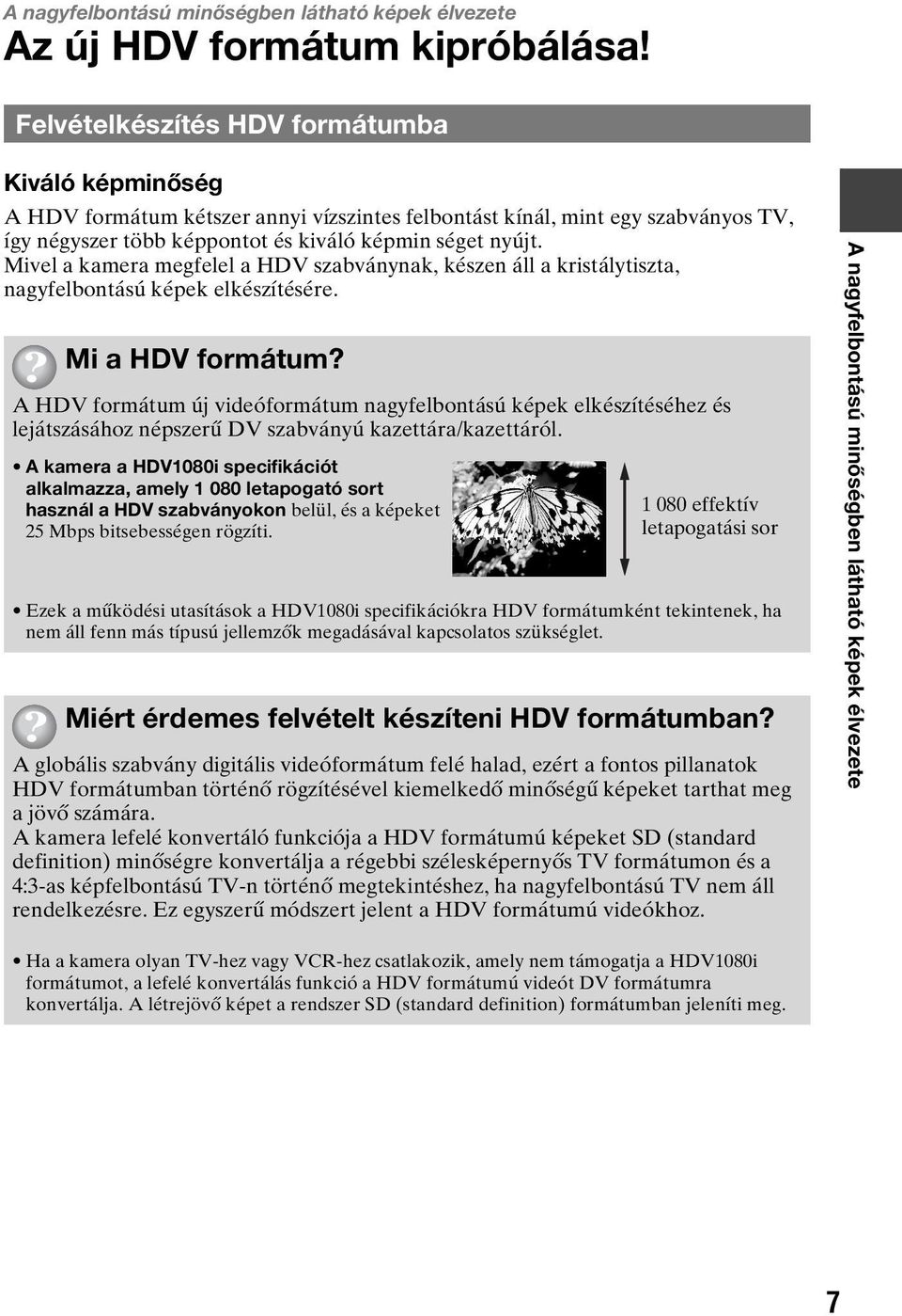 Mivel a kamera megfelel a HDV szabványnak, készen áll a kristálytiszta, nagyfelbontású képek elkészítésére. Mi a HDV formátum?