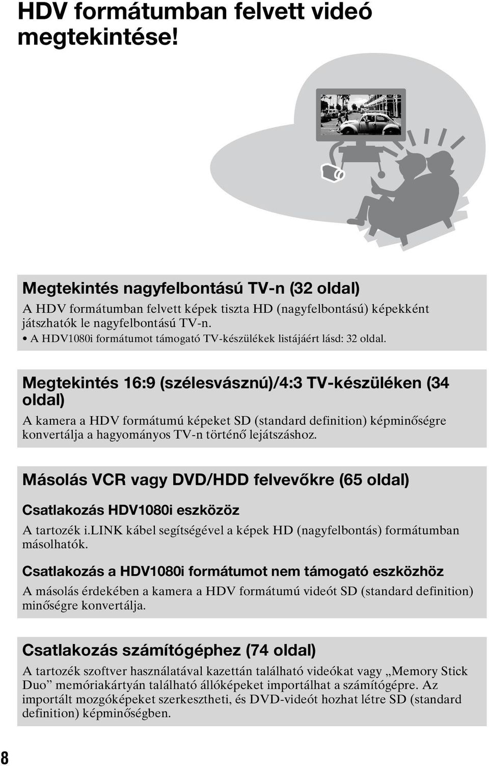 Megtekintés 16:9 (szélesvásznú)/4:3 TV-készüléken (34 oldal) A kamera a HDV formátumú képeket SD (standard definition) képminőségre konvertálja a hagyományos TV-n történő lejátszáshoz.