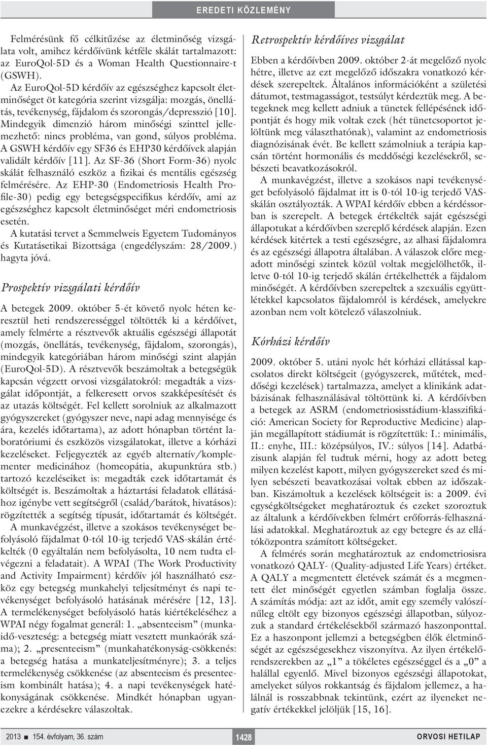 Mindegyik dimenzió három minőségi szinttel jellemezhető: nincs probléma, van gond, súlyos probléma. A GSWH kérdőív egy SF36 és EHP30 kérdőívek alapján validált kérdőív [11].