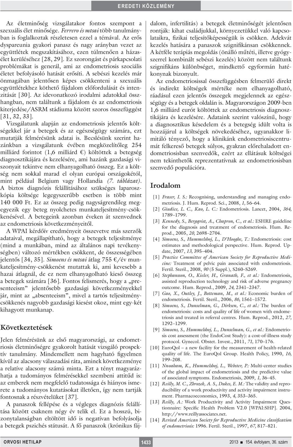 Ez szorongást és párkapcsolati problémákat is generál, ami az endometriosis szociális életet befolyásoló hatását erősíti.