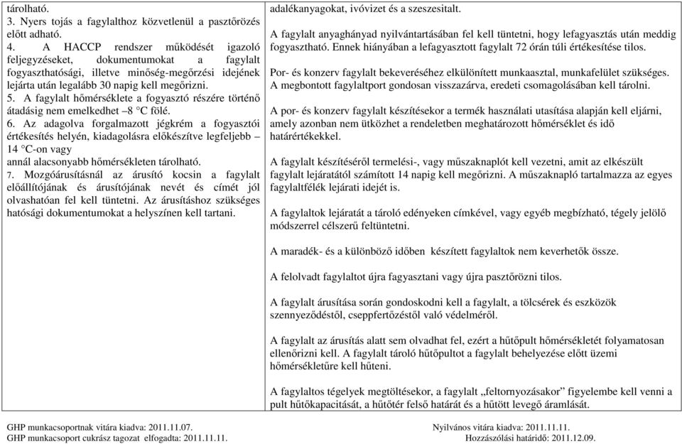 A fagylalt hőmérséklete a fogyasztó részére történő átadásig nem emelkedhet 8 C fölé. 6.