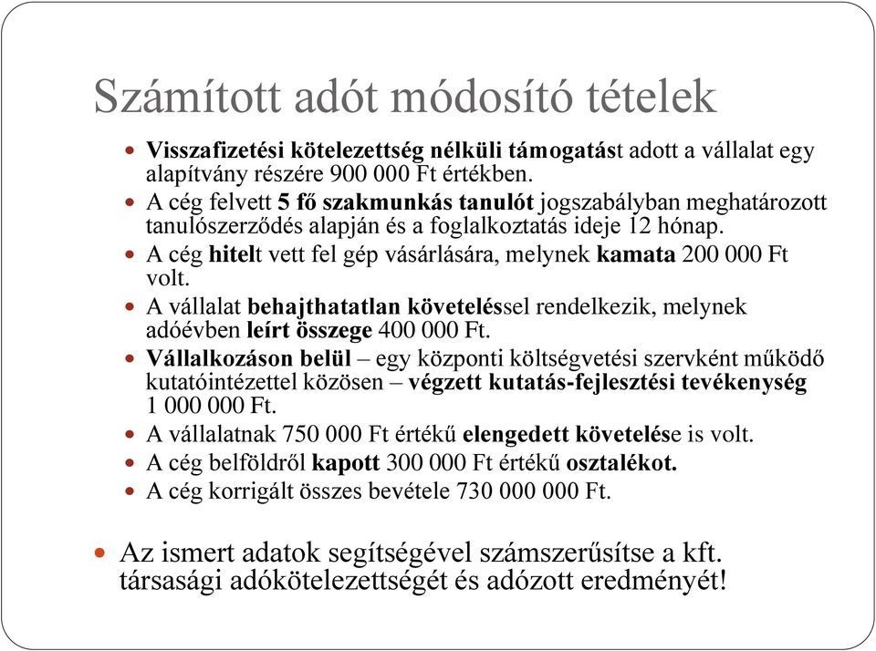 A vállalat behajthatatlan követeléssel rendelkezik, melynek adóévben leírt összege 400 000 Ft.