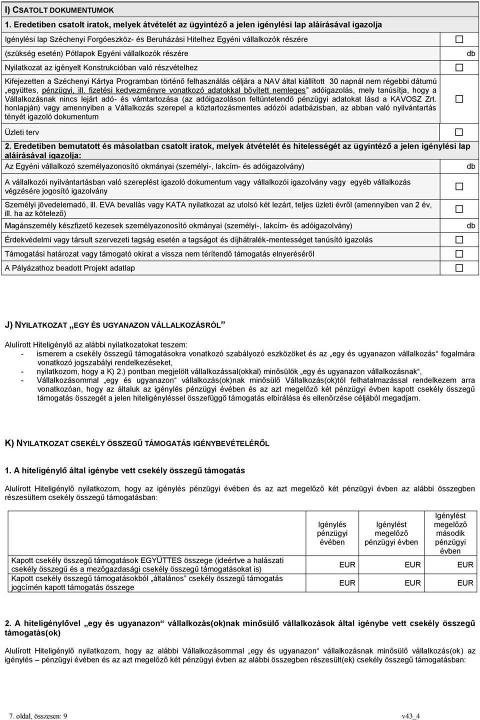 esetén) Pótlapok Egyéni vállalkozók részére Nyilatkozat az igényelt Konstrukcióban való részvételhez Kifejezetten a Széchenyi Kártya Programban történő felhasználás céljára a NAV által kiállított 30