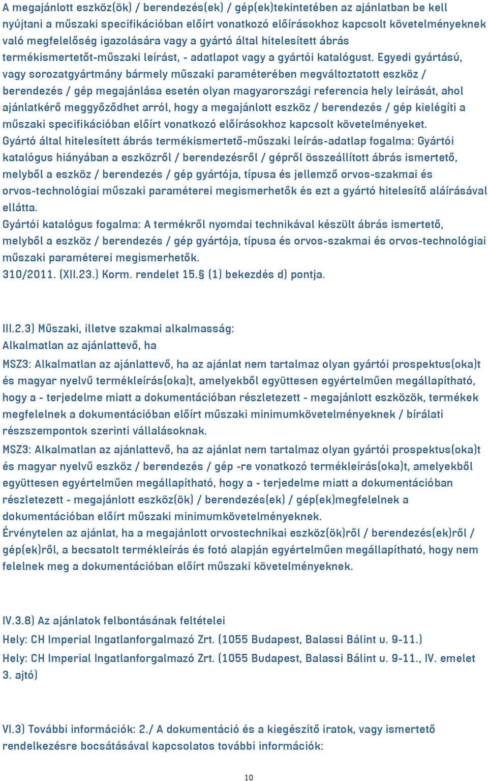 Egyedi gyártású, vagy sorozatgyártmány bármely műszaki paraméterében megváltoztatott eszköz / berendezés / gép megajánlása esetén olyan magyarországi referencia hely leírását, ahol ajánlatkérő