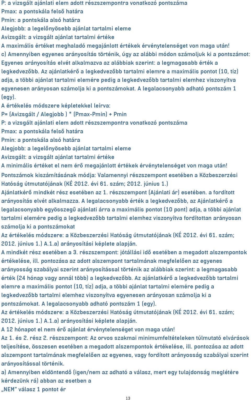 c) Amennyiben egyenes arányosítás történik, úgy az alábbi módon számoljuk ki a pontszámot: Egyenes arányosítás elvét alkalmazva az alábbiak szerint: a legmagasabb érték a legkedvezőbb.