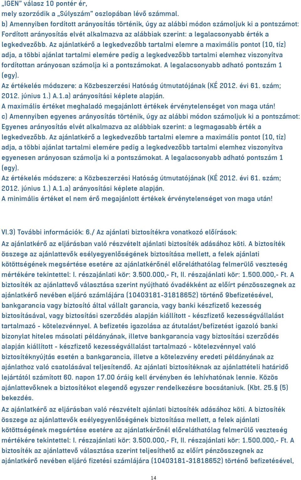 Az ajánlatkérő a legkedvezőbb tartalmi elemre a maximális pontot (10, tíz) adja, a többi ajánlat tartalmi elemére pedig a legkedvezőbb tartalmi elemhez viszonyítva fordítottan arányosan számolja ki a