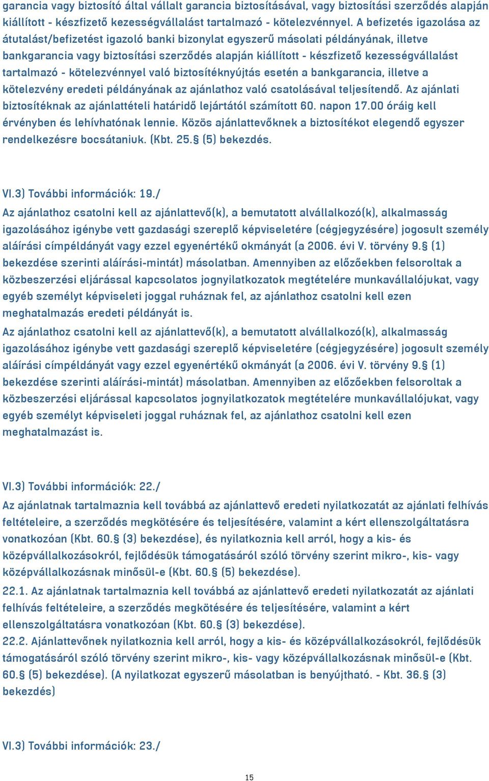 tartalmazó - kötelezvénnyel való biztosítéknyújtás esetén a bankgarancia, illetve a kötelezvény eredeti példányának az ajánlathoz való csatolásával teljesítendő.