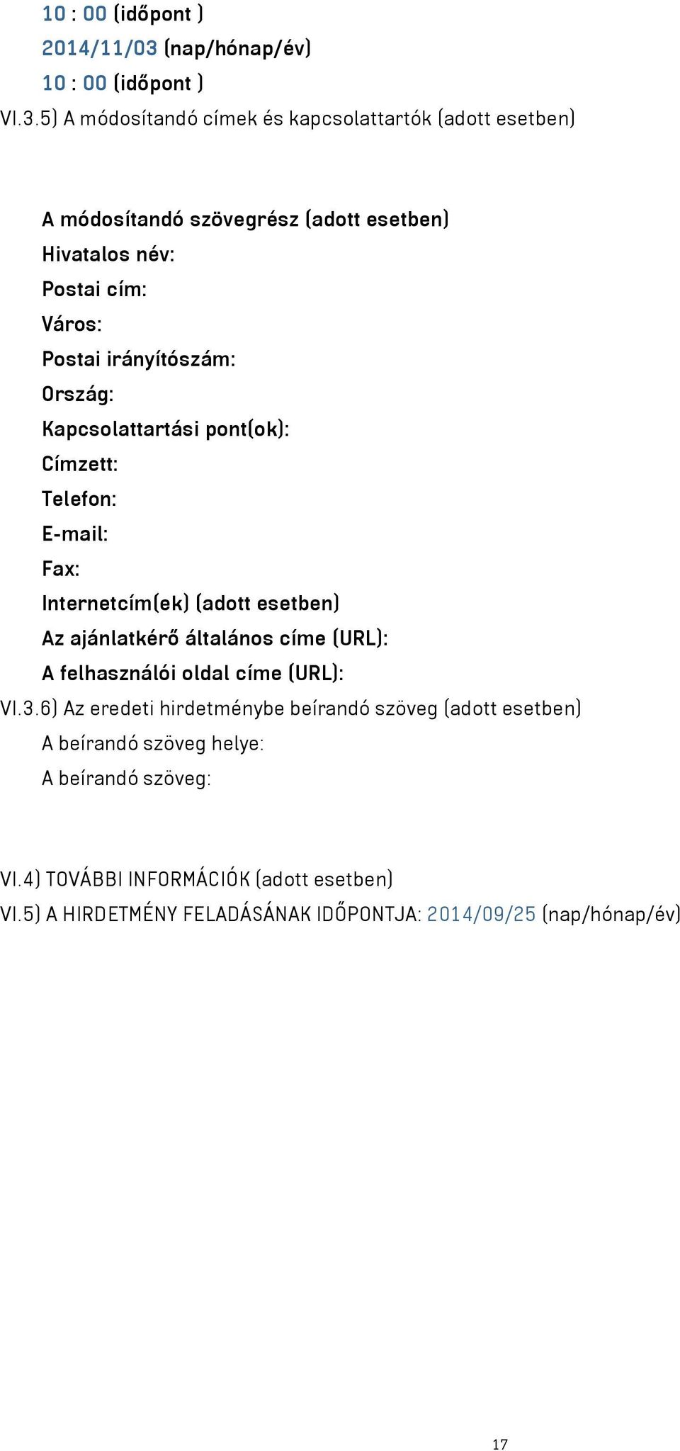 5) A módosítandó címek és kapcsolattartók (adott esetben) A módosítandó szövegrész (adott esetben) Hivatalos név: Postai cím: Város: Postai