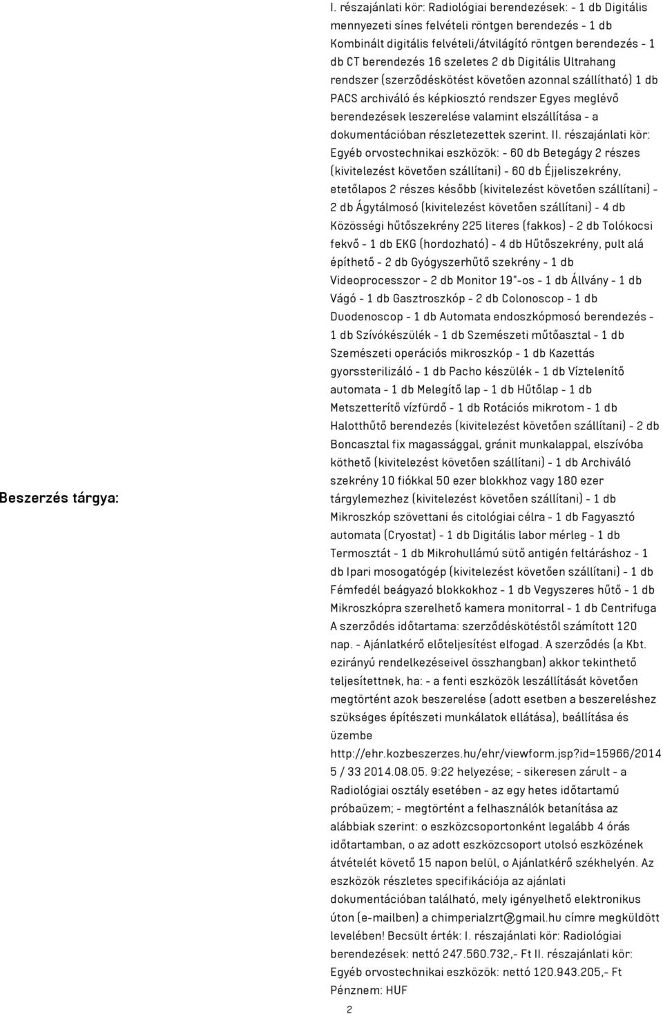 szeletes 2 db Digitális Ultrahang rendszer (szerződéskötést követően azonnal szállítható) 1 db PACS archiváló és képkiosztó rendszer Egyes meglévő berendezések leszerelése valamint elszállítása - a