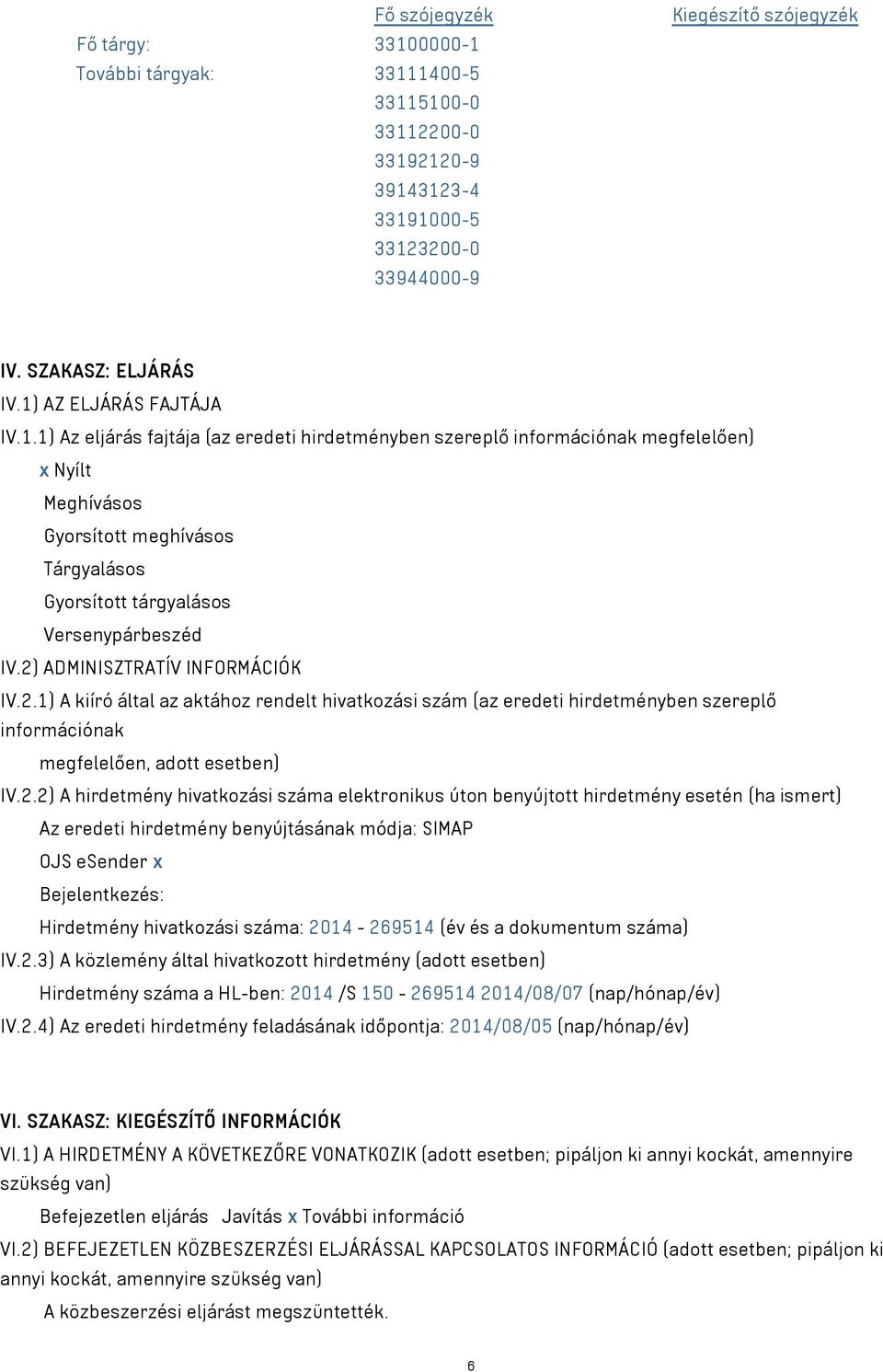 2) ADMINISZTRATÍV INFORMÁCIÓK IV.2.1) A kiíró által az aktához rendelt hivatkozási szám (az eredeti hirdetményben szereplő információnak megfelelően, adott esetben) IV.2.2) A hirdetmény hivatkozási