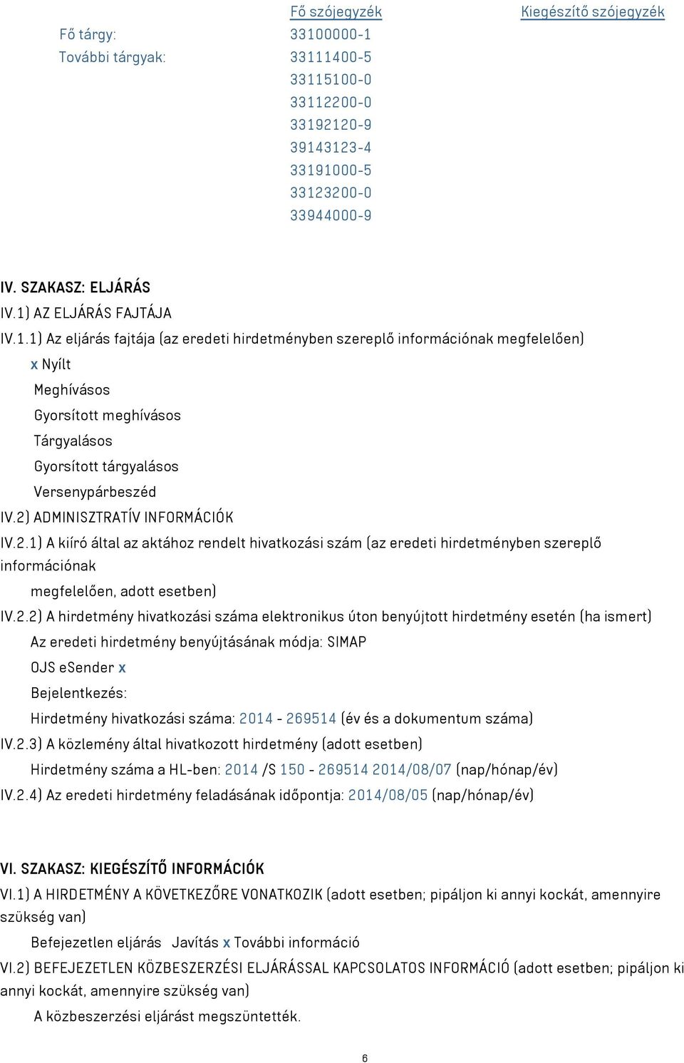 2) ADMINISZTRATÍV INFORMÁCIÓK IV.2.1) A kiíró által az aktához rendelt hivatkozási szám (az eredeti hirdetményben szereplő információnak megfelelően, adott esetben) IV.2.2) A hirdetmény hivatkozási