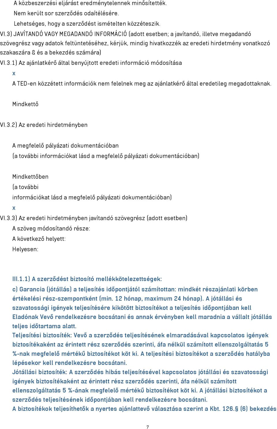 és a bekezdés számára) VI.3.1) Az ajánlatkérő által benyújtott eredeti információ módosítása x A TED-en közzétett információk nem felelnek meg az ajánlatkérő által eredetileg megadottaknak.