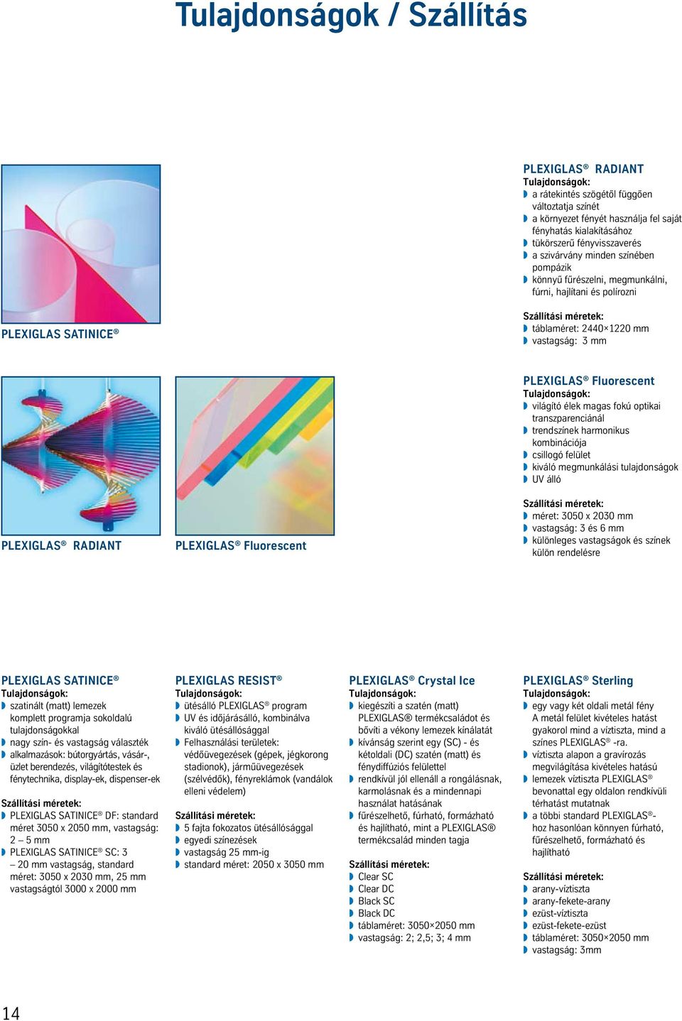 optikai transzparenciánál trendszínek harmonikus kombinációja csillogó felület kiváló megmunkálási tulajdonságok UV álló PLEXIGLAS RADIANT PLEXIGLAS Fluorescent méret: 3050 x 2030 mm vastagság: 3 és