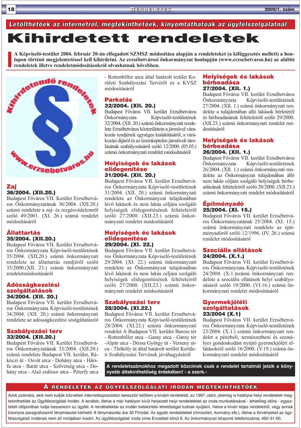 erzsebetvaros.hu) az alábbi rendeletek illetve rendeletmódosításokról olvashatnak bővebben. Zaj 36/2004. (XII.20.) Budapest Főváros VII. Kerület Erzsébetváros Önkormányzatának 36/2004. (XII.20.) számú rendelete a zaj- és rezgésvédelemről szóló 49/2001.