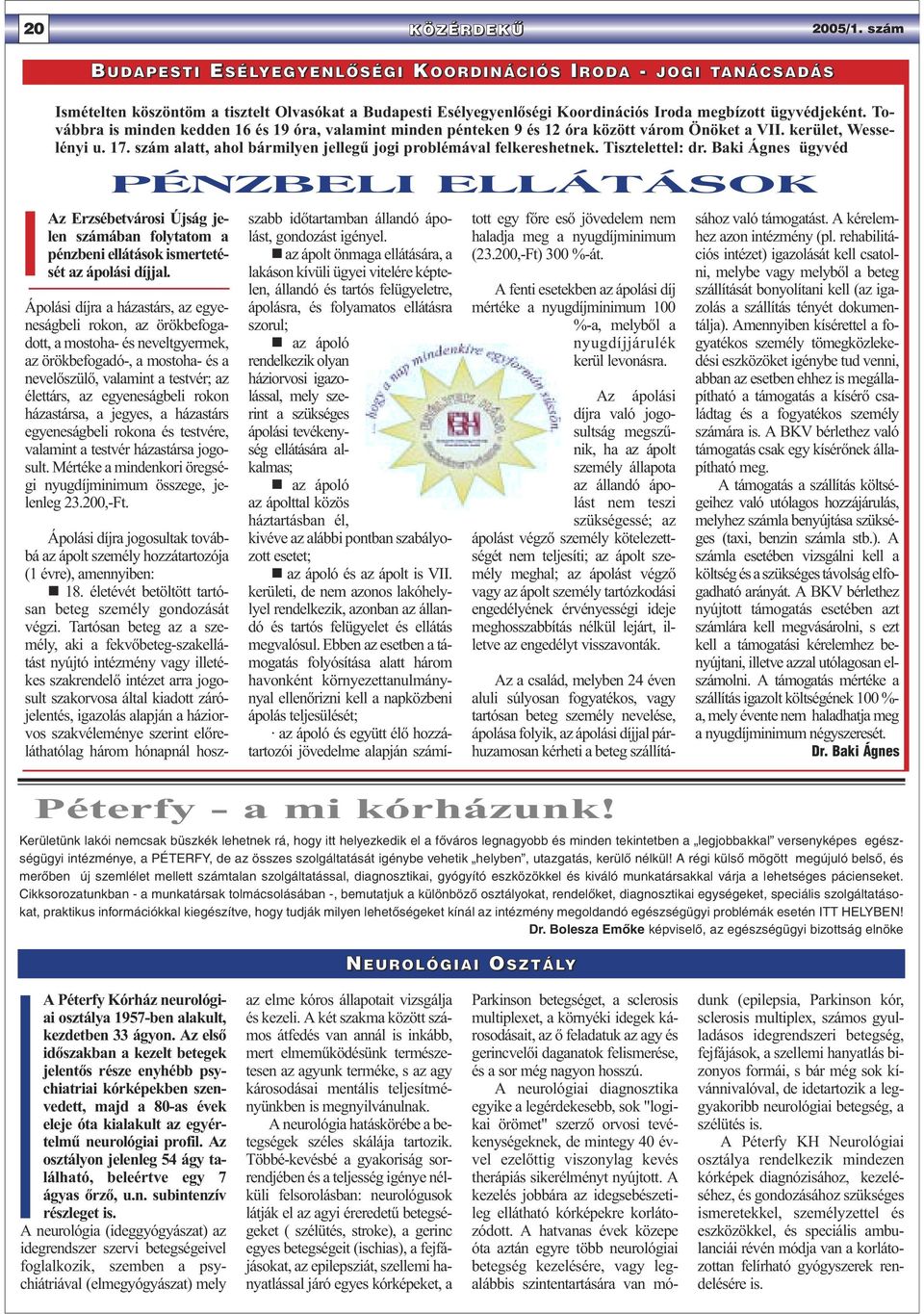 Továbbra is minden kedden 16 és 19 óra, valamint minden pénteken 9 és 12 óra között várom Önöket a VII. kerület, Wesselényi u. 17. szám alatt, ahol bármilyen jellegű jogi problémával felkereshetnek.