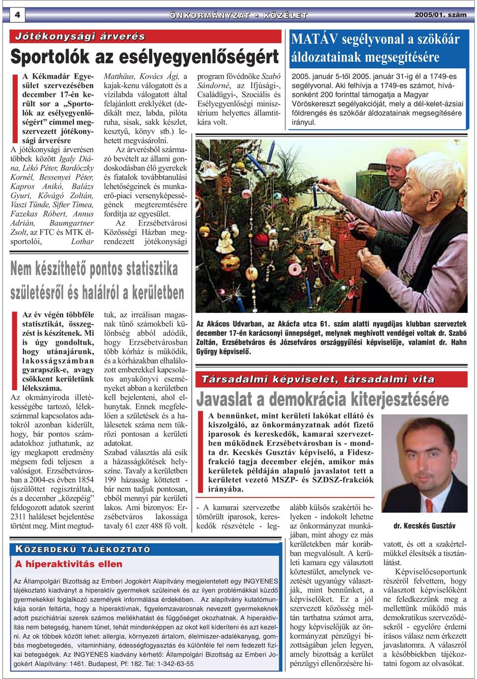 jótékonysági árverésen többek között Igaly Diána, Lékó Péter, Bardóczky Kornél, Bessenyei Péter, Kapros Anikó, Balázs Gyuri, Kővágó Zoltán, Vaszi Tünde, Sifter Tímea, Fazekas Róbert, Annus Adrián,