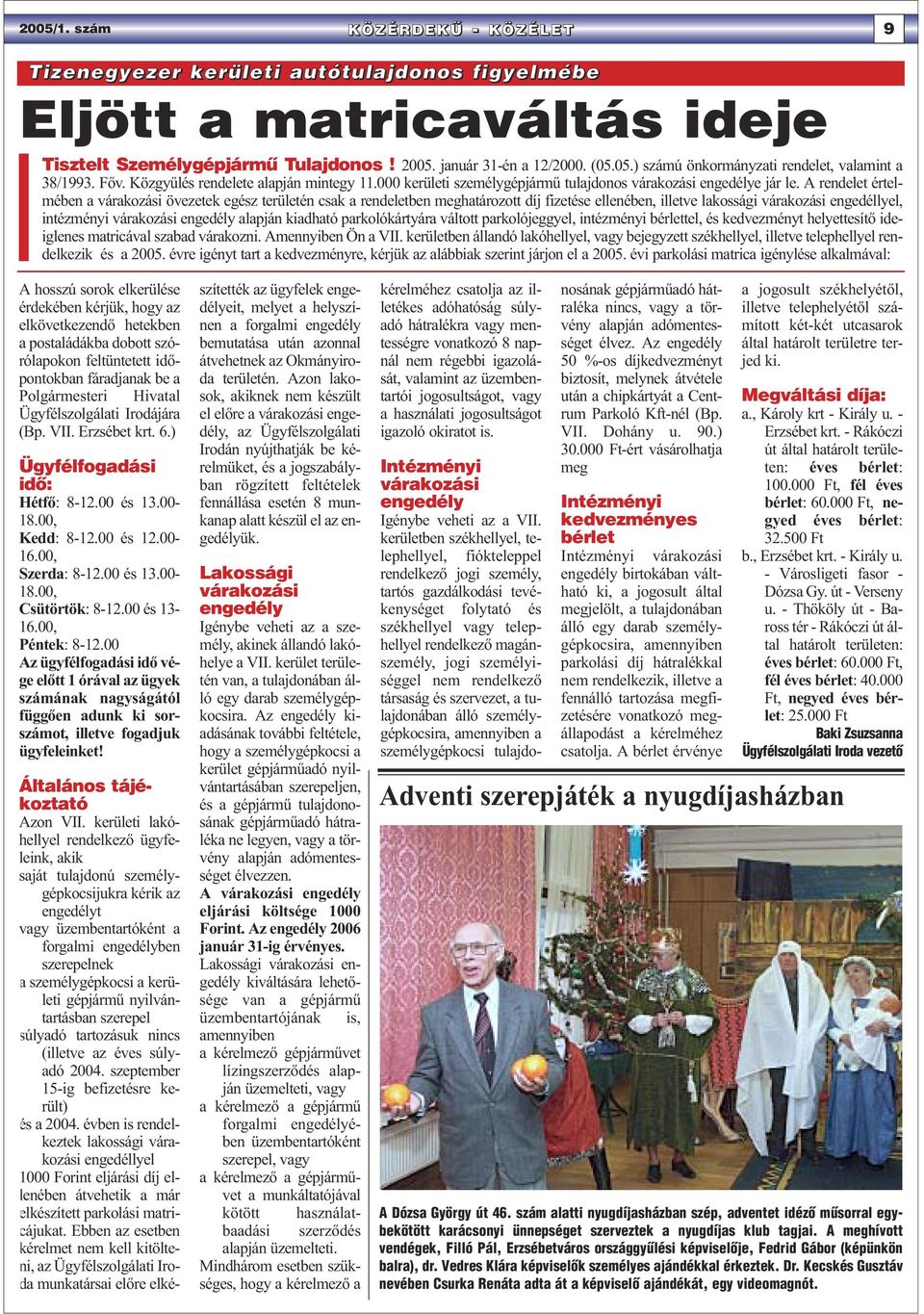 A rendelet értelmében a várakozási övezetek egész területén csak a rendeletben meghatározott díj fizetése ellenében, illetve lakossági várakozási engedéllyel, intézményi várakozási engedély alapján