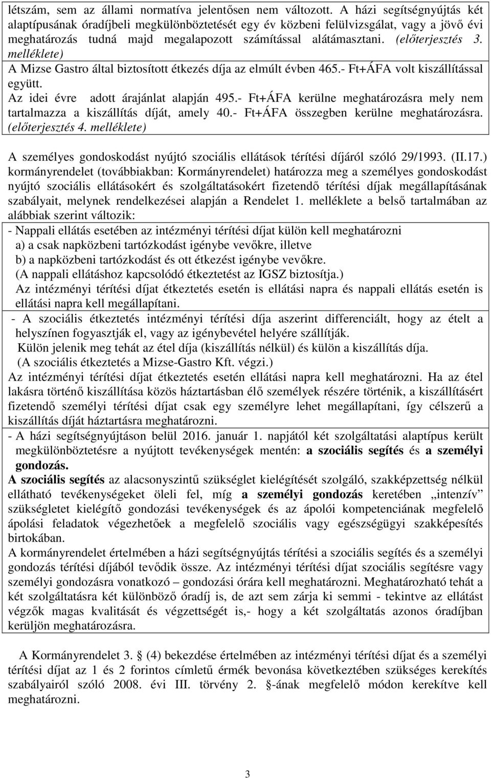 melléklete) A Mizse Gastro által biztosított étkezés díja az elmúlt évben 465.- Ft+ÁFA volt kiszállítással együtt. Az idei évre adott árajánlat alapján 495.