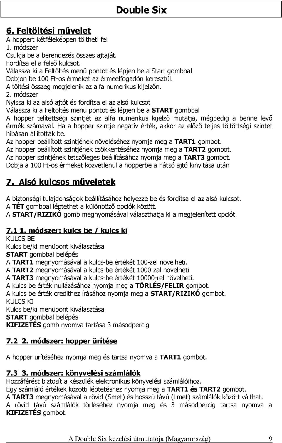 módszer Nyissa ki az alsó ajtót és fordítsa el az alsó kulcsot Válassza ki a Feltöltés menü pontot és lépjen be a START gombbal A hopper telítettségi szintjét az alfa numerikus kijelző mutatja,