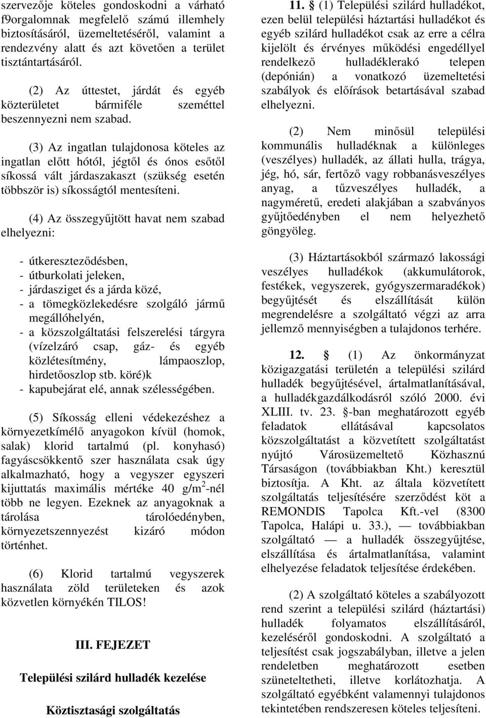 (3) Az ingatlan tulajdonosa köteles az ingatlan előtt hótól, jégtől és ónos esőtől síkossá vált járdaszakaszt (szükség esetén többször is) síkosságtól mentesíteni.