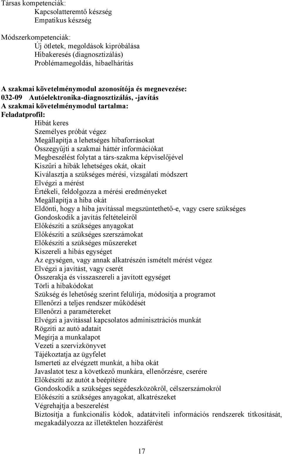 lehetséges hibaforrásokat Összegyűjti a szakmai háttér információkat Megbeszélést folytat a társ-szakma képviselőjével Kiszűri a hibák lehetséges okát, okait Kiválasztja a szükséges mérési,