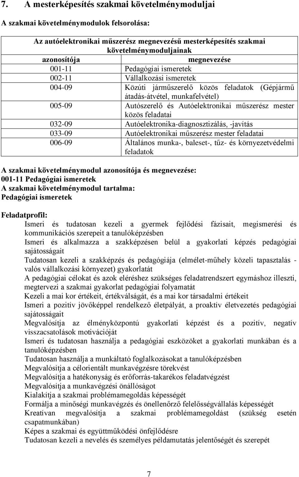 műszerész mester közös feladatai 032-09 Autóelektronika-diagnosztizálás, -javítás 033-09 Autóelektronikai műszerész mester feladatai 006-09 Általános munka-, baleset-, tűz- és környezetvédelmi