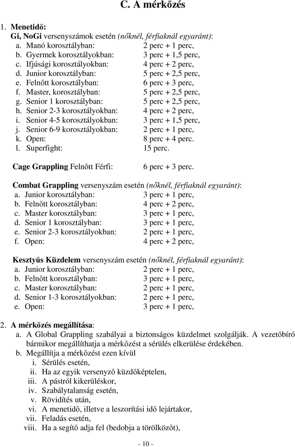 Senior 1 korosztályban: 5 perc + 2,5 perc, h. Senior 2-3 korosztályokban: 4 perc + 2 perc, i. Senior 4-5 korosztályokban: 3 perc + 1,5 perc, j. Senior 6-9 korosztályokban: 2 perc + 1 perc, k.