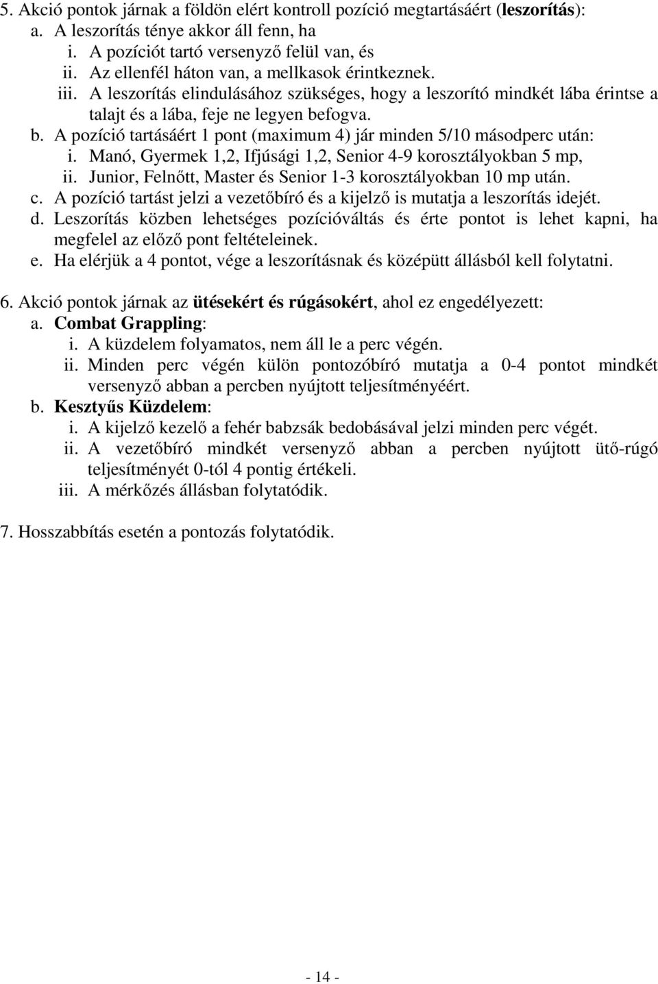 fogva. b. A pozíció tartásáért 1 pont (maximum 4) jár minden 5/10 másodperc után: i. Manó, Gyermek 1,2, Ifjúsági 1,2, Senior 4-9 korosztályokban 5 mp, ii.