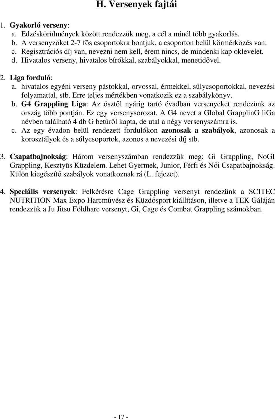 Erre teljes mértékben vonatkozik ez a szabálykönyv. b. G4 Grappling Liga: Az ősztől nyárig tartó évadban versenyeket rendezünk az ország több pontján. Ez egy versenysorozat.