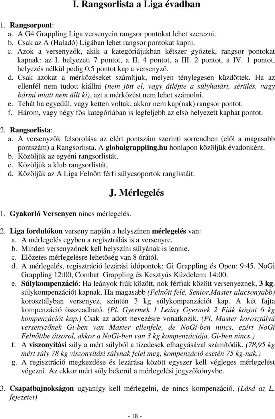 1 pontot, helyezés nélkül pedig 0,5 pontot kap a versenyző. d. Csak azokat a mérkőzéseket számítjuk, melyen ténylegesen küzdöttek.