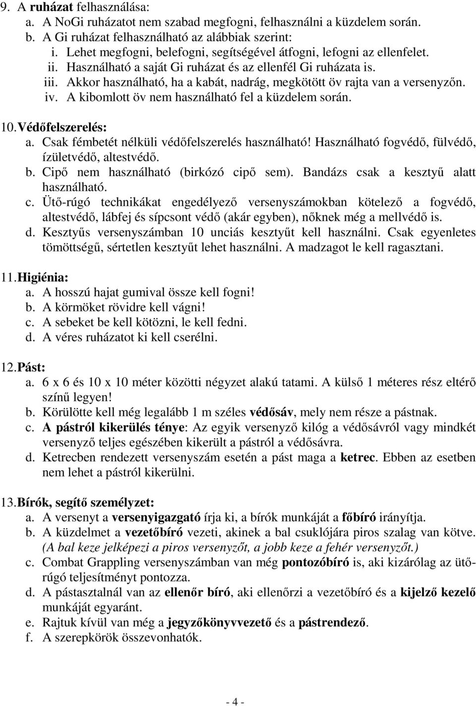 Akkor használható, ha a kabát, nadrág, megkötött öv rajta van a versenyzőn. iv. A kibomlott öv nem használható fel a küzdelem során. 10. Védőfelszerelés: a.