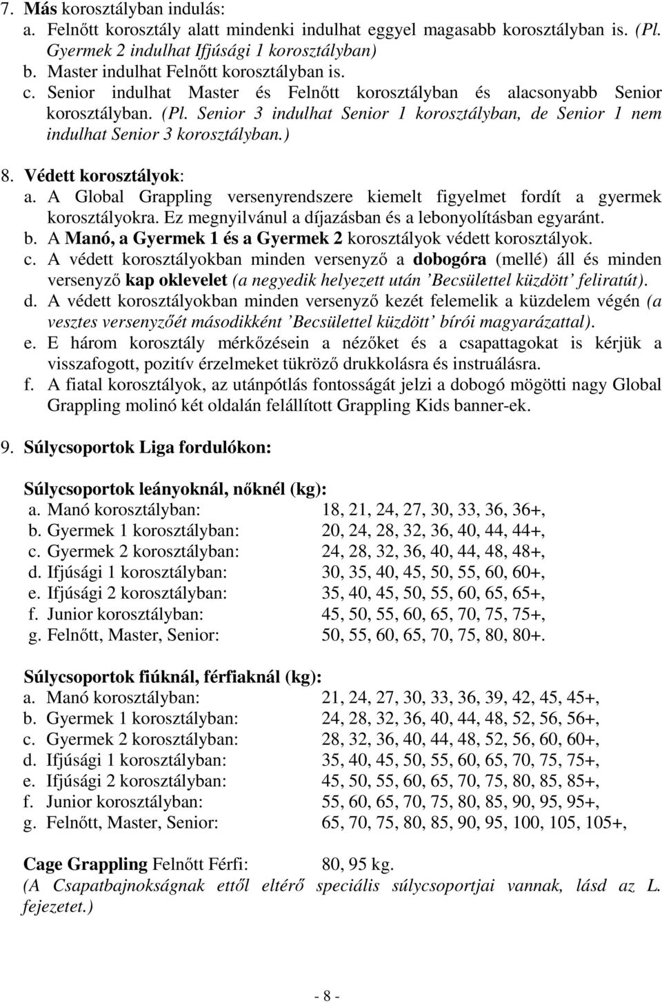 Senior 3 indulhat Senior 1 korosztályban, de Senior 1 nem indulhat Senior 3 korosztályban.) 8. Védett korosztályok: a.