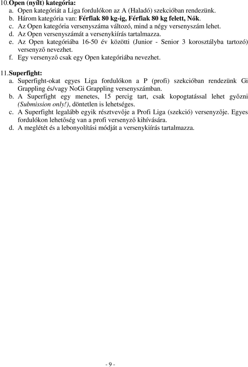 Az Open kategóriába 16-50 év közötti (Junior - Senior 3 korosztályba tartozó) versenyző nevezhet. f. Egy versenyző csak egy Open kategóriába nevezhet. 11. Superfight: a.