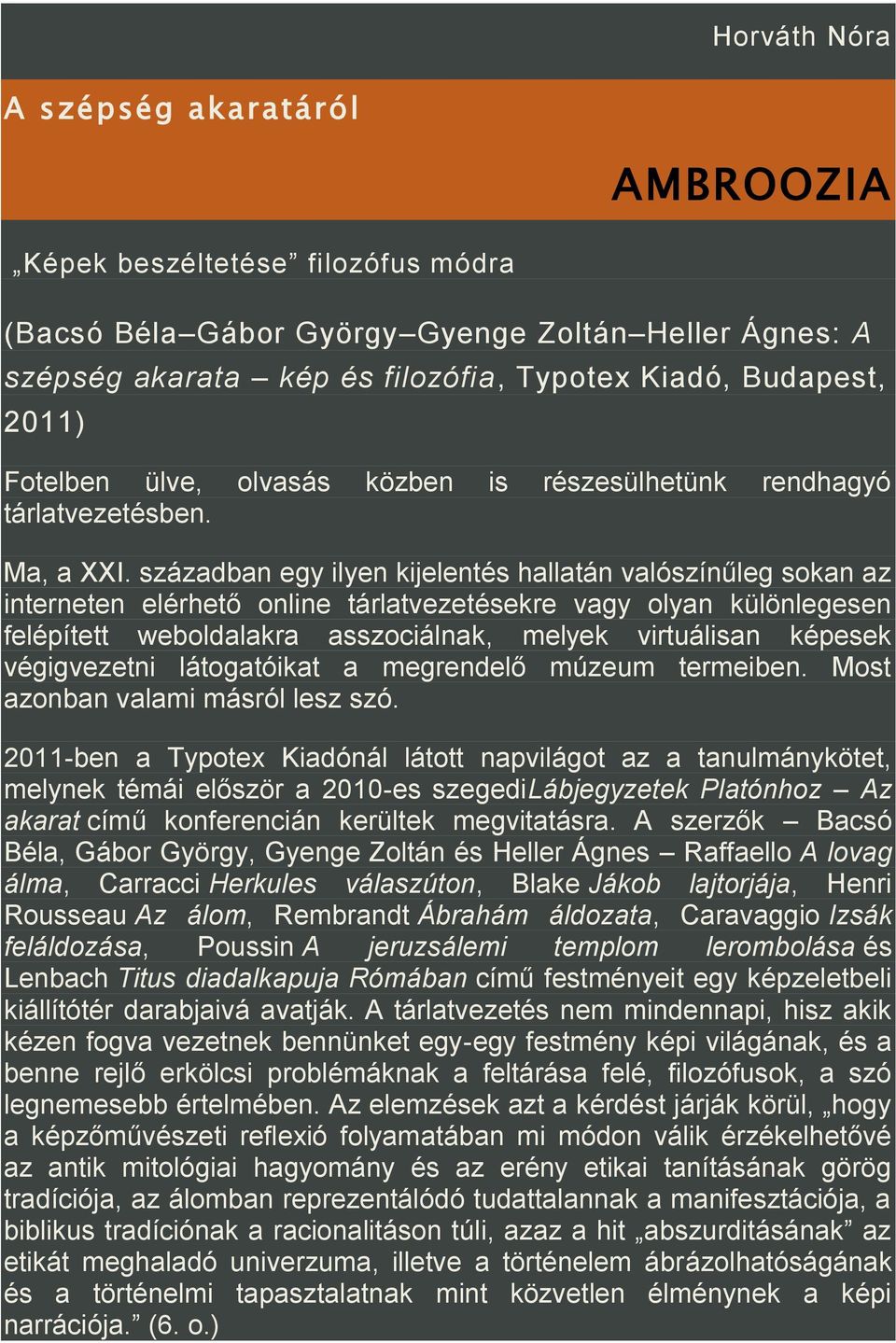 században egy ilyen kijelentés hallatán valószínűleg sokan az interneten elérhető online tárlatvezetésekre vagy olyan különlegesen felépített weboldalakra asszociálnak, melyek virtuálisan képesek