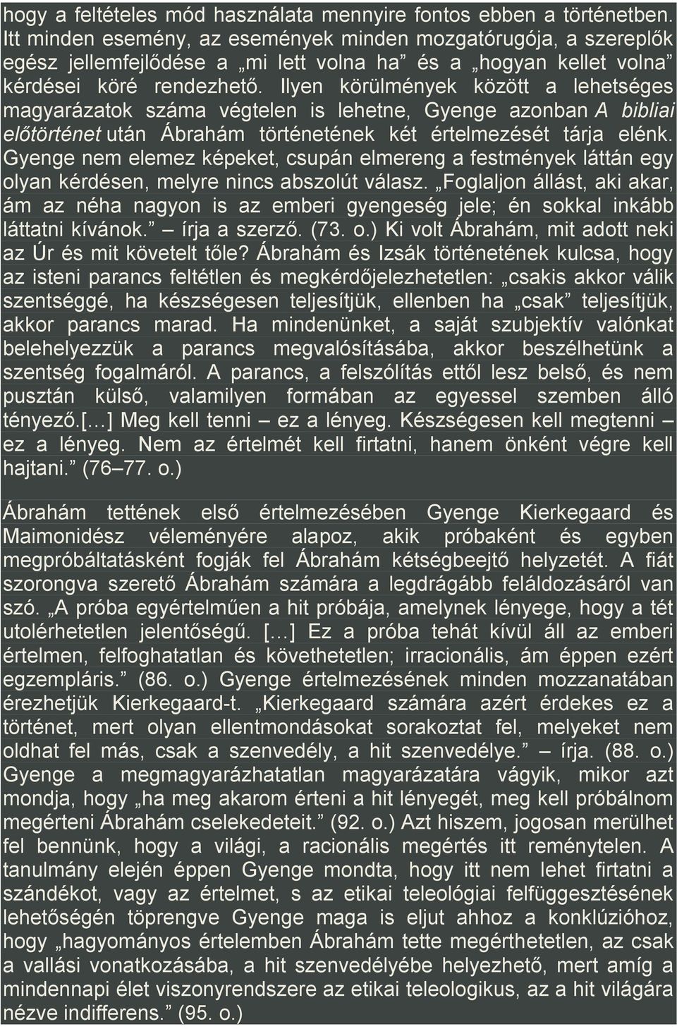 Ilyen körülmények között a lehetséges magyarázatok száma végtelen is lehetne, Gyenge azonban A bibliai előtörténet után Ábrahám történetének két értelmezését tárja elénk.