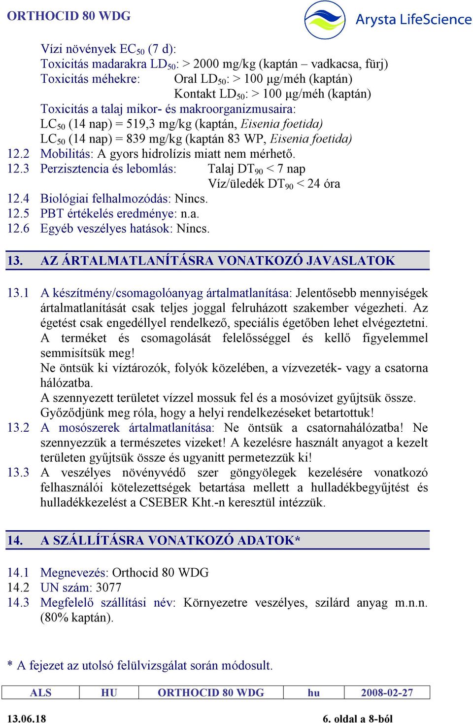 2 Mobilitás: A gyors hidrolízis miatt nem mérhető. 12.3 Perzisztencia és lebomlás: Talaj DT 90 < 7 nap Víz/üledék DT 90 < 24 óra 12.4 Biológiai felhalmozódás: Nincs. 12.5 PBT értékelés eredménye: n.a. 12.6 Egyéb veszélyes hatások: Nincs.