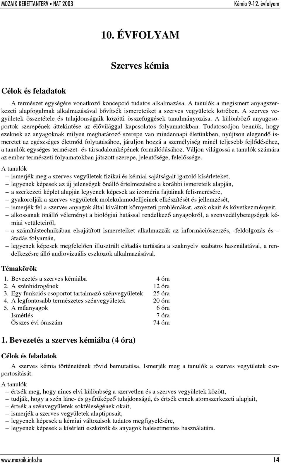 Tudatosodjon bennük, hogy ezeknek az anyagoknak milyen meghatározó szerepe van mindennapi életünkben, nyújtson elegendõ ismeretet az egészséges életmód folytatásához, járuljon hozzá a személyiség