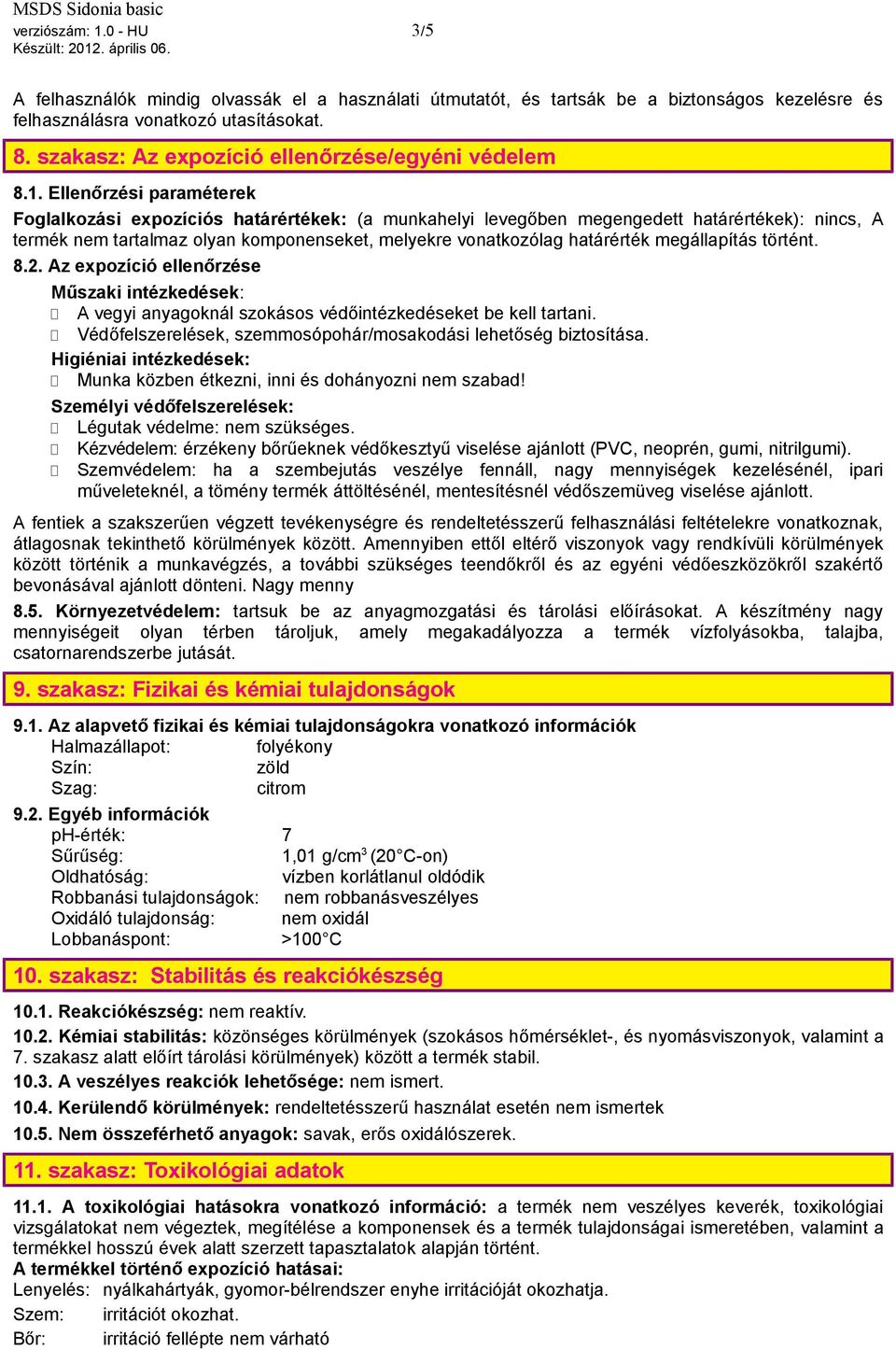 Ellenőrzési paraméterek Foglalkozási expozíciós határértékek: (a munkahelyi levegőben megengedett határértékek): nincs, A termék nem tartalmaz olyan komponenseket, melyekre vonatkozólag határérték