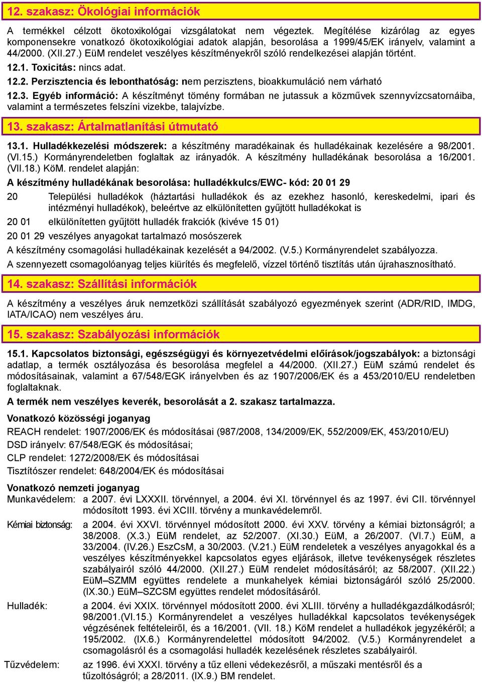 ) EüM rendelet veszélyes készítményekről szóló rendelkezései alapján történt. 12.1. Toxicitás: nincs adat. 12.2. Perzisztencia és lebonthatóság: nem perzisztens, bioakkumuláció nem várható 12.3.