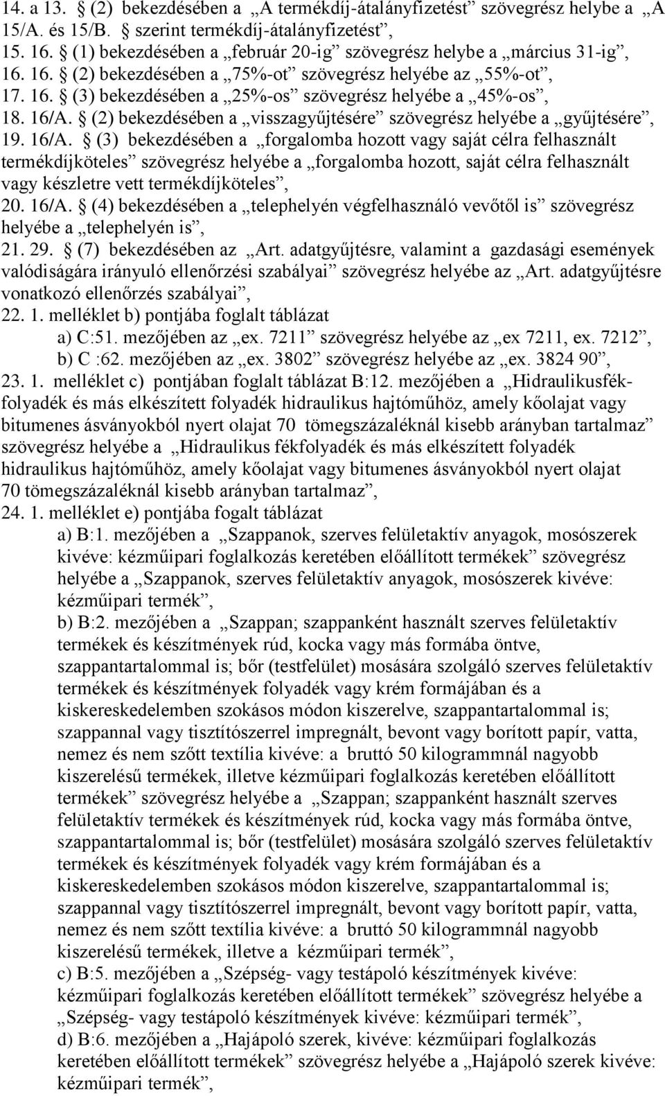 16/A. (2) bekezdésében a visszagyűjtésére szövegrész helyébe a gyűjtésére, 19. 16/A.